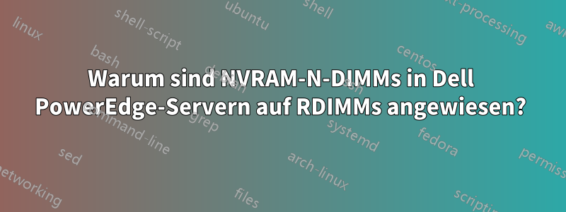 Warum sind NVRAM-N-DIMMs in Dell PowerEdge-Servern auf RDIMMs angewiesen?