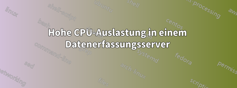 Hohe CPU-Auslastung in einem Datenerfassungsserver