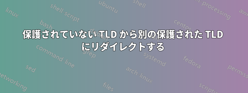 保護されていない TLD から別の保護された TLD にリダイレクトする