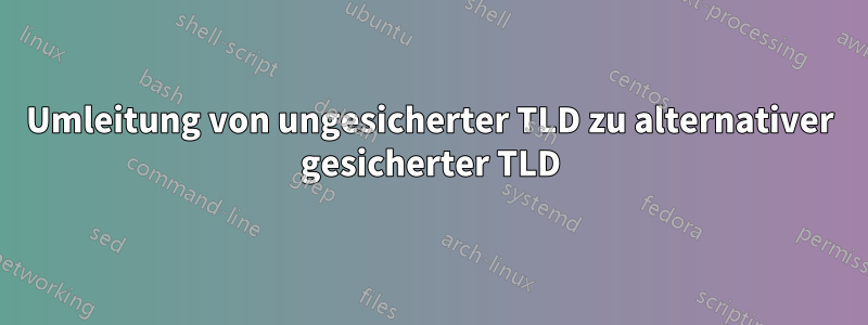 Umleitung von ungesicherter TLD zu alternativer gesicherter TLD