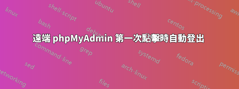 遠端 phpMyAdmin 第一次點擊時自動登出