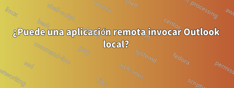 ¿Puede una aplicación remota invocar Outlook local?