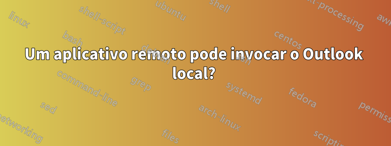 Um aplicativo remoto pode invocar o Outlook local?