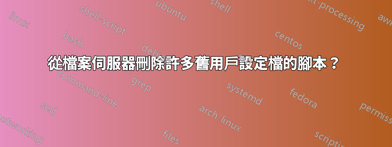 從檔案伺服器刪除許多舊用戶設定檔的腳本？