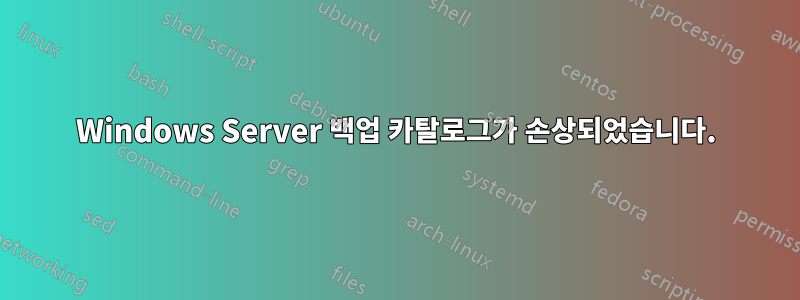 Windows Server 백업 카탈로그가 손상되었습니다.