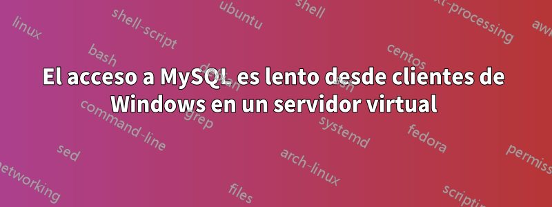 El acceso a MySQL es lento desde clientes de Windows en un servidor virtual