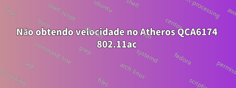 Não obtendo velocidade no Atheros QCA6174 802.11ac