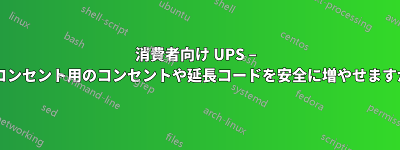 消費者向け UPS – 壁コンセント用のコンセントや延長コードを安全に増やせますか?