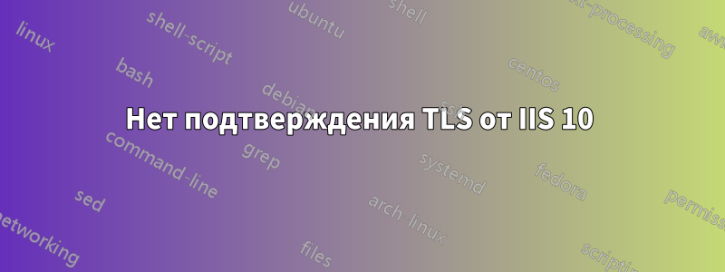 Нет подтверждения TLS от IIS 10