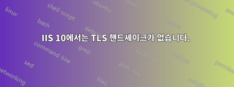 IIS 10에서는 TLS 핸드셰이크가 없습니다.