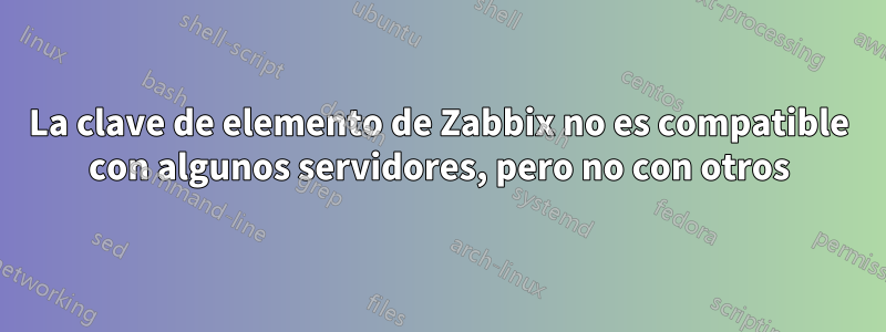 La clave de elemento de Zabbix no es compatible con algunos servidores, pero no con otros