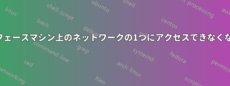 2インターフェースマシン上のネットワークの1つにアクセスできなくなりました