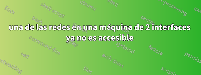 una de las redes en una máquina de 2 interfaces ya no es accesible