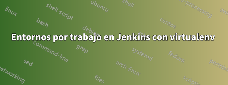 Entornos por trabajo en Jenkins con virtualenv