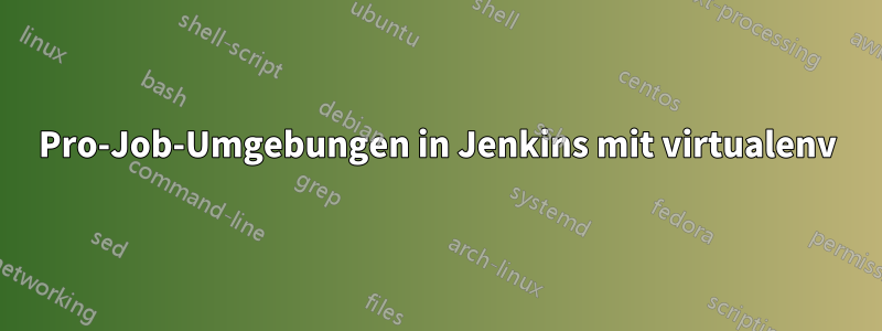 Pro-Job-Umgebungen in Jenkins mit virtualenv