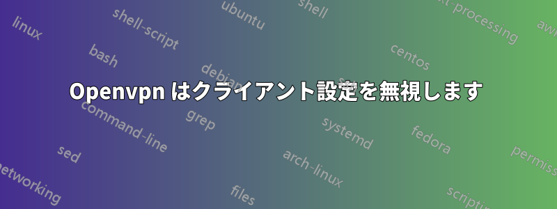 Openvpn はクライアント設定を無視します