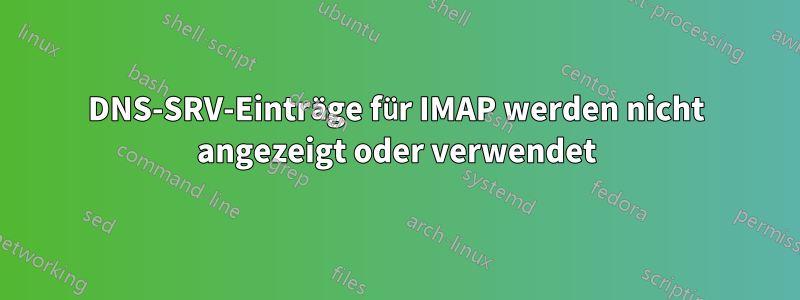 DNS-SRV-Einträge für IMAP werden nicht angezeigt oder verwendet