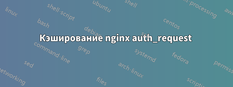 Кэширование nginx auth_request