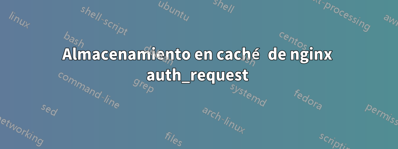 Almacenamiento en caché de nginx auth_request