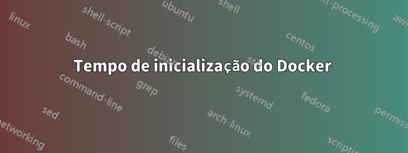 Tempo de inicialização do Docker