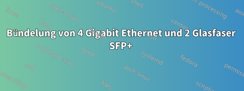 Bündelung von 4 Gigabit Ethernet und 2 Glasfaser SFP+