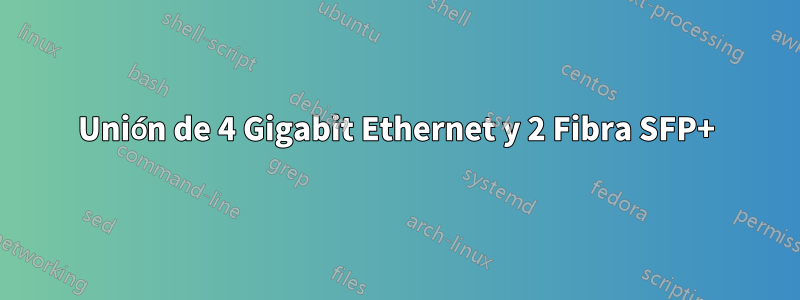 Unión de 4 Gigabit Ethernet y 2 Fibra SFP+