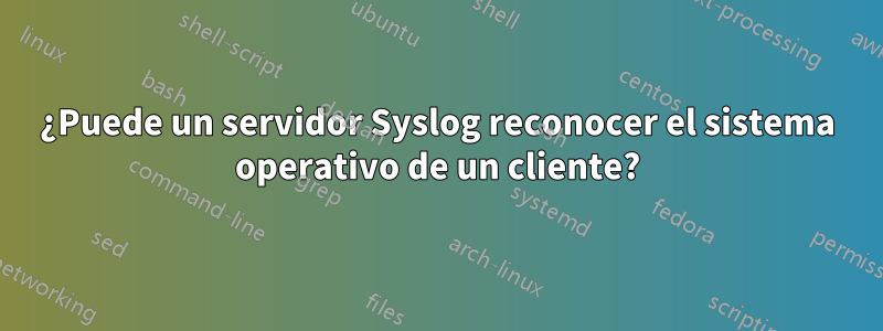 ¿Puede un servidor Syslog reconocer el sistema operativo de un cliente?