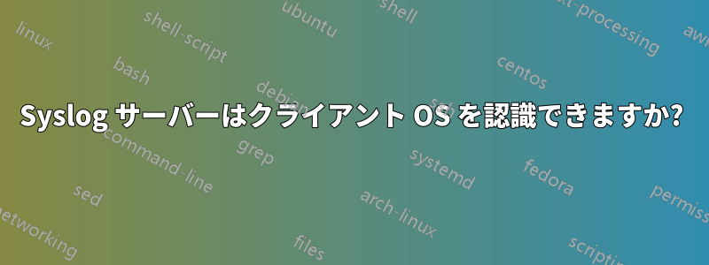 Syslog サーバーはクライアント OS を認識できますか?