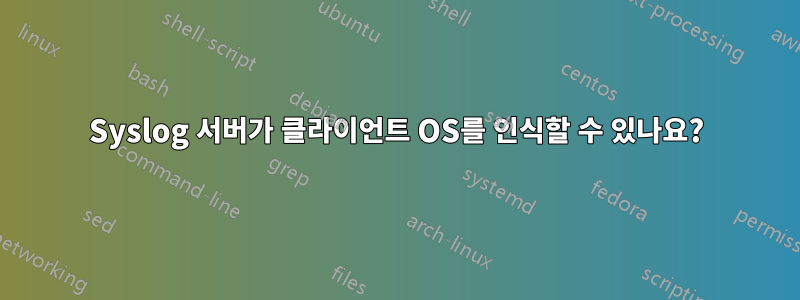 Syslog 서버가 클라이언트 OS를 인식할 수 있나요?