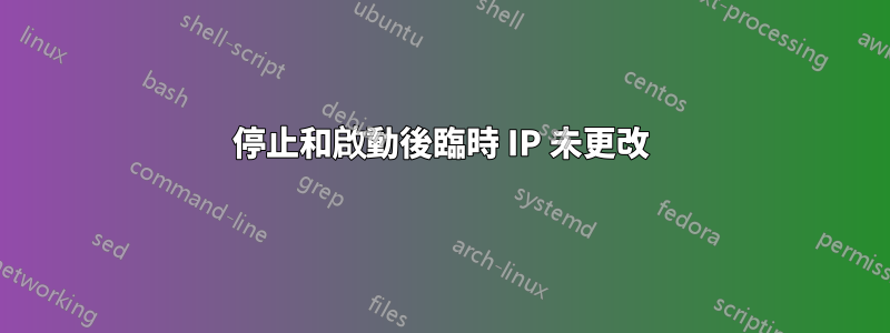 停止和啟動後臨時 IP 未更改