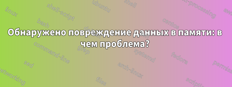 Обнаружено повреждение данных в памяти: в чем проблема?