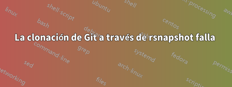 La clonación de Git a través de rsnapshot falla