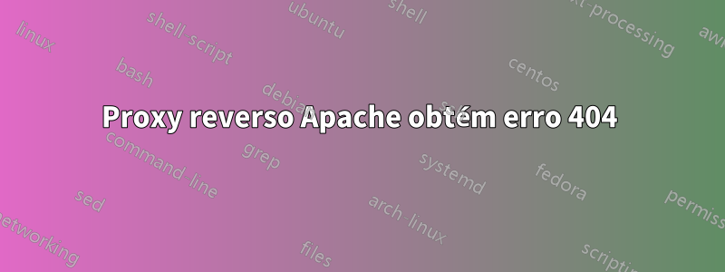 Proxy reverso Apache obtém erro 404