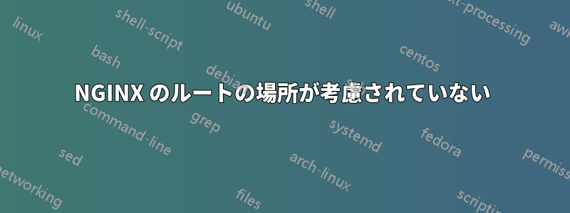 NGINX のルートの場所が考慮されていない