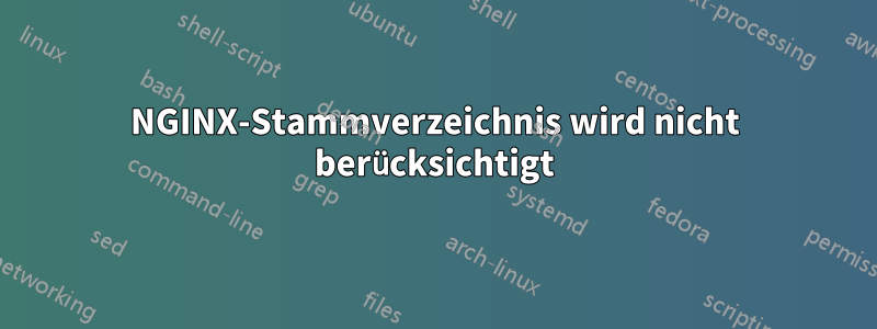 NGINX-Stammverzeichnis wird nicht berücksichtigt