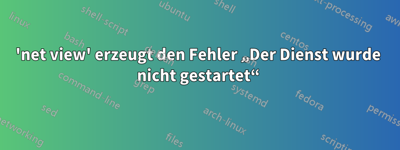 'net view' erzeugt den Fehler „Der Dienst wurde nicht gestartet“