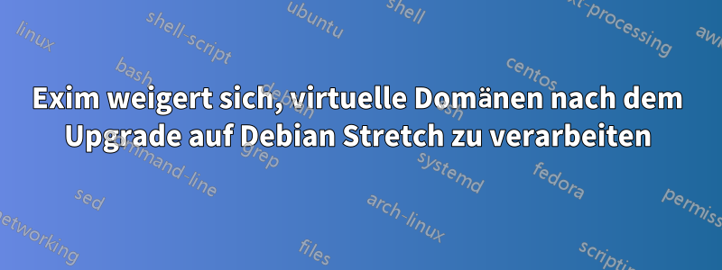 Exim weigert sich, virtuelle Domänen nach dem Upgrade auf Debian Stretch zu verarbeiten