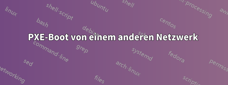 PXE-Boot von einem anderen Netzwerk