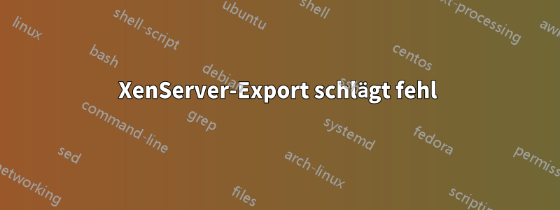 XenServer-Export schlägt fehl