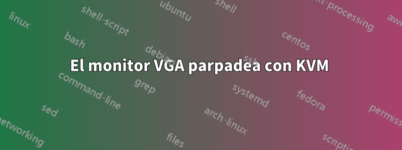 El monitor VGA parpadea con KVM