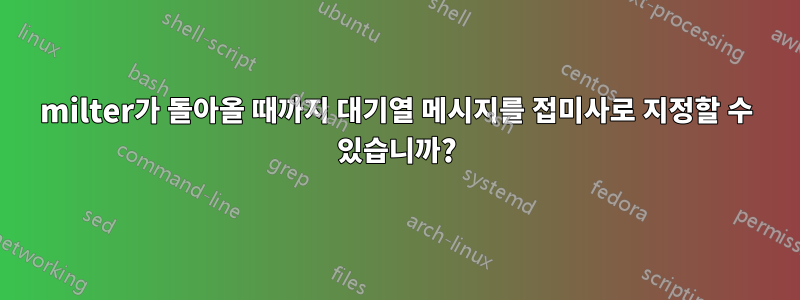 milter가 돌아올 때까지 대기열 메시지를 접미사로 지정할 수 있습니까?