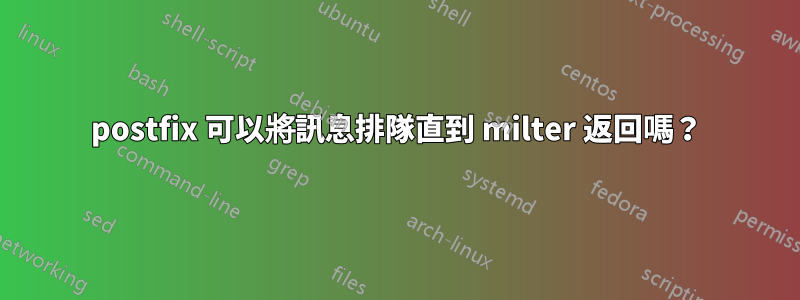 postfix 可以將訊息排隊直到 milter 返回嗎？