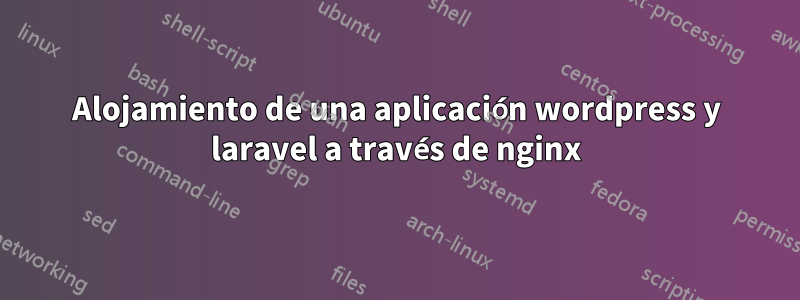 Alojamiento de una aplicación wordpress y laravel a través de nginx