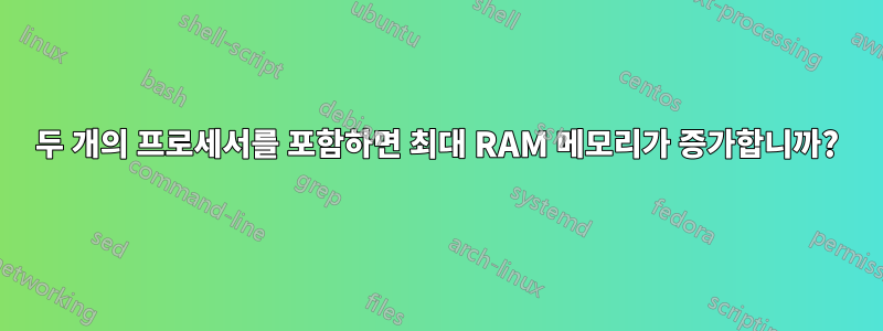 두 개의 프로세서를 포함하면 최대 RAM 메모리가 증가합니까?