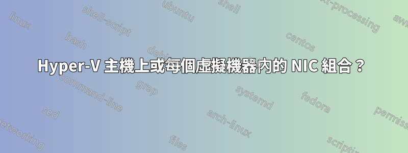 Hyper-V 主機上或每個虛擬機器內的 NIC 組合？