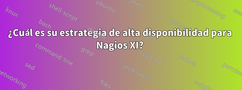 ¿Cuál es su estrategia de alta disponibilidad para Nagios XI?