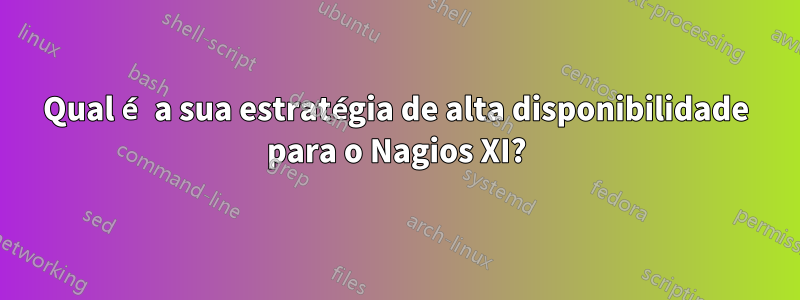 Qual é a sua estratégia de alta disponibilidade para o Nagios XI?