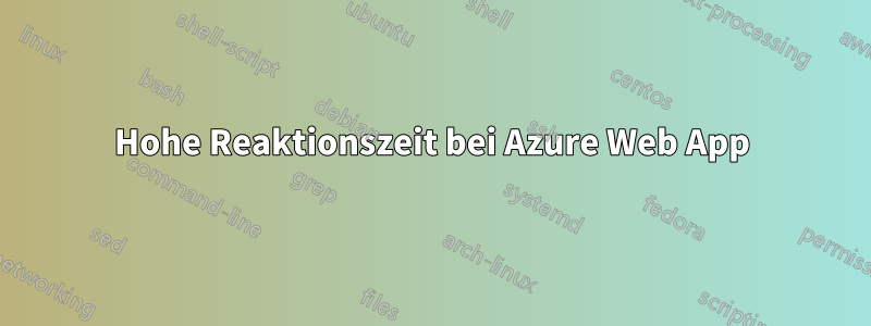 Hohe Reaktionszeit bei Azure Web App