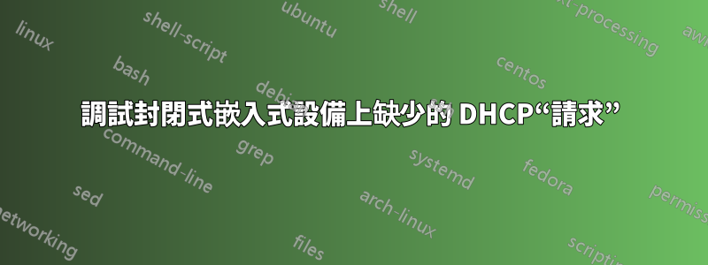 調試封閉式嵌入式設備上缺少的 DHCP“請求”