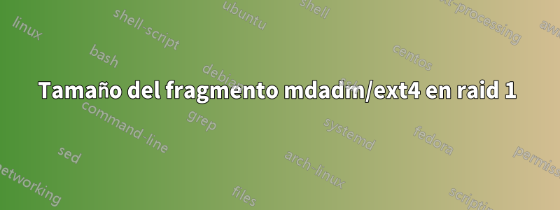 Tamaño del fragmento mdadm/ext4 en raid 1